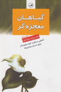 گیاهان معجزه‌گر: آشنایی با یکصد گیاه معجزه‌گر برای درمان بیماری‌ها