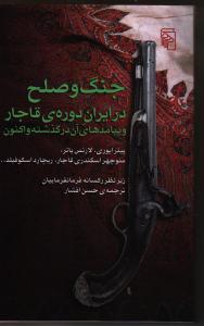 جنگ و صلح در ایران دوره‌ی قاجار و پیامدهای آن در گذشته و اکنون