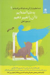 شما عظیم تر از آنی هستید که می‌اندیشید 9: به دنیا آمده‎ایم تا آن را تغییر دهیم