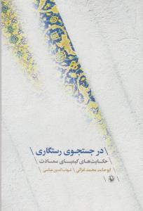 در جست‌و‌جوی رستگاری: حکایت های کیمیای سعادت با گفتاری تفصیلی درباره ی زندگی و اندیشه و روزگار ابوحامد