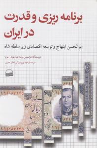برنامه‌ریزی و قدرت در ایران: ابوالحسن ابتهاج و توسعه‌ی اقتصادی زیر سلطه‌ی شاه