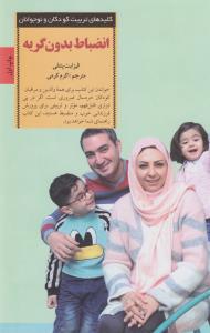انضباط بدون گریه: راهکارهایی ملایم برای تشویق رفتار خوب بدون نق‌زدن، کج‌خلقی و گریه کردن