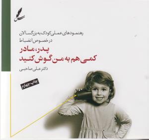 پدر، مادر کمی هم به من گوش کنید!: رهنمودهای عملی کودک به بزرگسالان در خصوص انضباط
