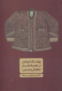 پوشاک ایرانیان در عصر قاجار (چگونگی و چرایی)