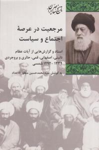 مرجعیت در عرصه‌ی اجتماع و سیاست: اسناد و گزارش‌هایی از آیات عظام نائینی اصفهانی قمی حائری و بروجردی